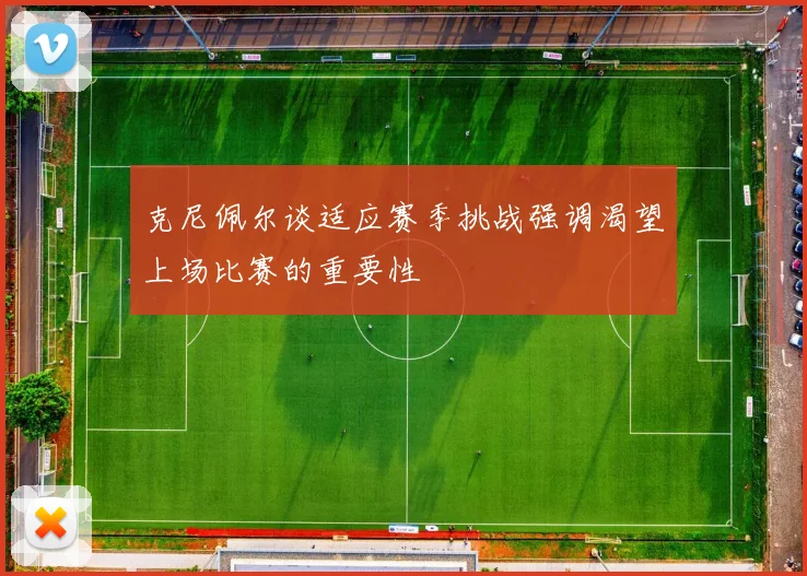 克尼佩尔谈适应赛季挑战强调渴望上场比赛的重要性