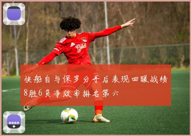 快船自与保罗分手后表现回暖战绩8胜6负净效率排名第六