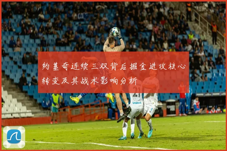 约基奇连续三双背后掘金进攻核心转变及其战术影响分析