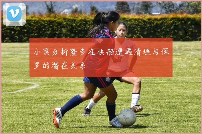 小莫分析隆多在快船遭遇清理与保罗的潜在关系