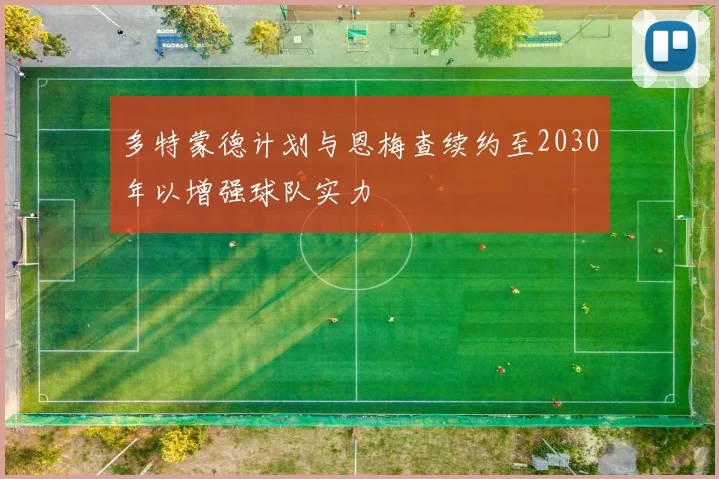 多特蒙德计划与恩梅查续约至2030年以增强球队实力